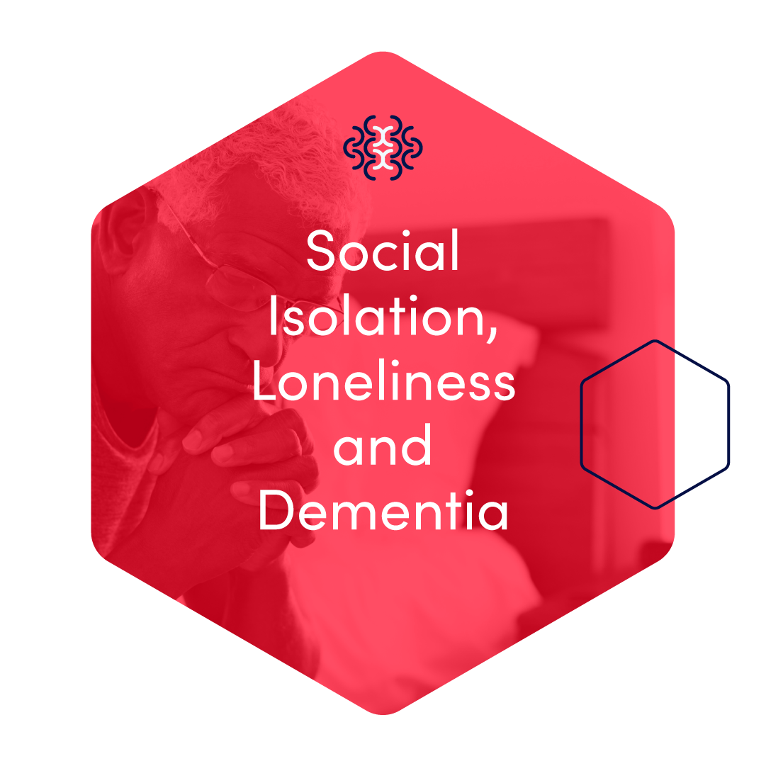 Social Isolation, Loneliness and Dementia
