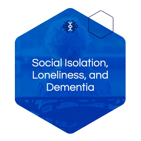 Social Isolation, Loneliness, and Dementia